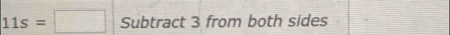 11s=□ Subtract 3 from both sides