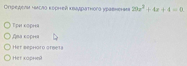 Οпредели число корней квадратного уравнения 29x^2+4x+4=0.
Три κорня
Два корня
Heт верного ответа
Heт κорней