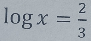 log x= 2/3 