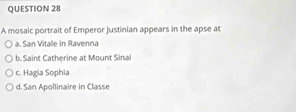 A mosaic portrait of Emperor Justinian appears in the apse at
a. San Vitale in Ravenna
b. Saint Catherine at Mount Sinai
c. Hagia Sophia
d. San Apollinaire in Classe