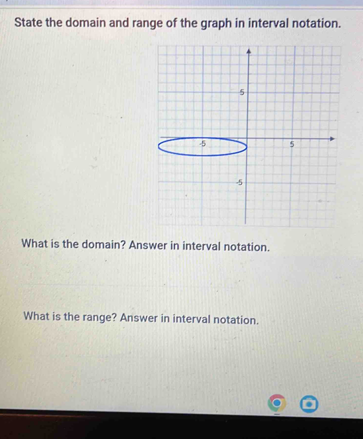 State the domain and range of the graph in interval notation. 
What is the domain? Answer in interval notation. 
What is the range? Answer in interval notation.