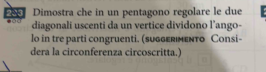 203 Dimostra che in un pentagono regolare le due 
diagonali uscenti da un vertice dividono l’ango- 
lo in tre parti congruenti. (suggER|mENto Consi- 
dera la circonferenza circoscritta.)