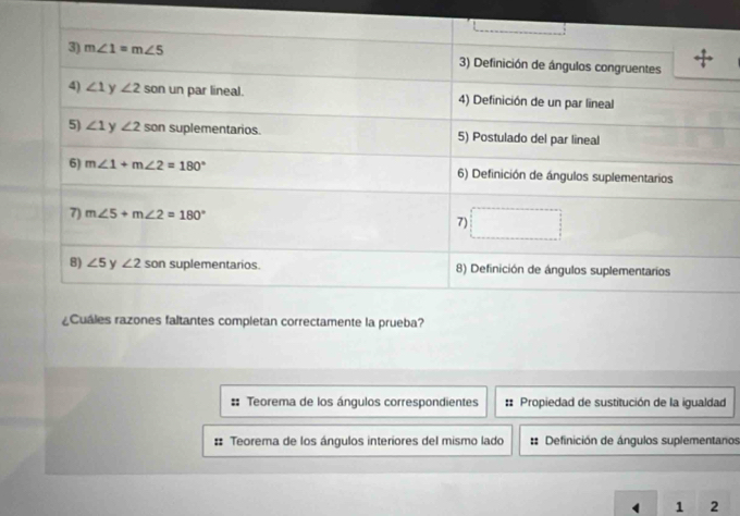 te la prueba?
:: Teorema de los ángulos correspondientes :: Propiedad de sustitución de la igualdad
# Teorema de los ángulos interiores del mismo lado :: Definición de ángulos suplementanos
1 2