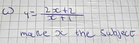 ( y= (2x+2)/x+1 
mane o the subject