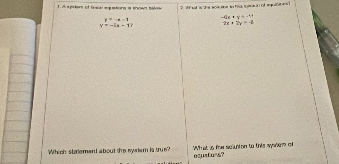 A system of linear equations is shown below 2. What is the solution to this system of equations?
y=-x-1
-6x+y=-11
y=-5x-17
2x+2y=-8
Which statement about the system is true? What is the solution to this system of
equations?