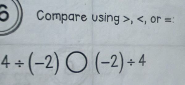 Compare using , , or = :
4/ (-2) bigcirc (-2)/ 4