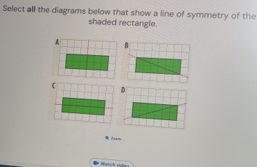 Select all the diagrams below that show a line of symmetry of the 
shaded rectangle. 
A B 
D 
Q Zssm 
Dr Watch viden