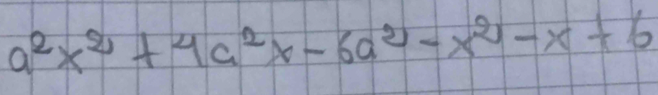 a^2x^2+4a^2x-6a^2-x^2-x+6