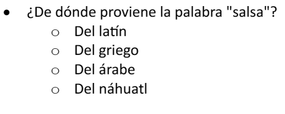 ¿De dónde proviene la palabra "salsa"?
Del latín
Del griego
Del árabe
Del náhuatl