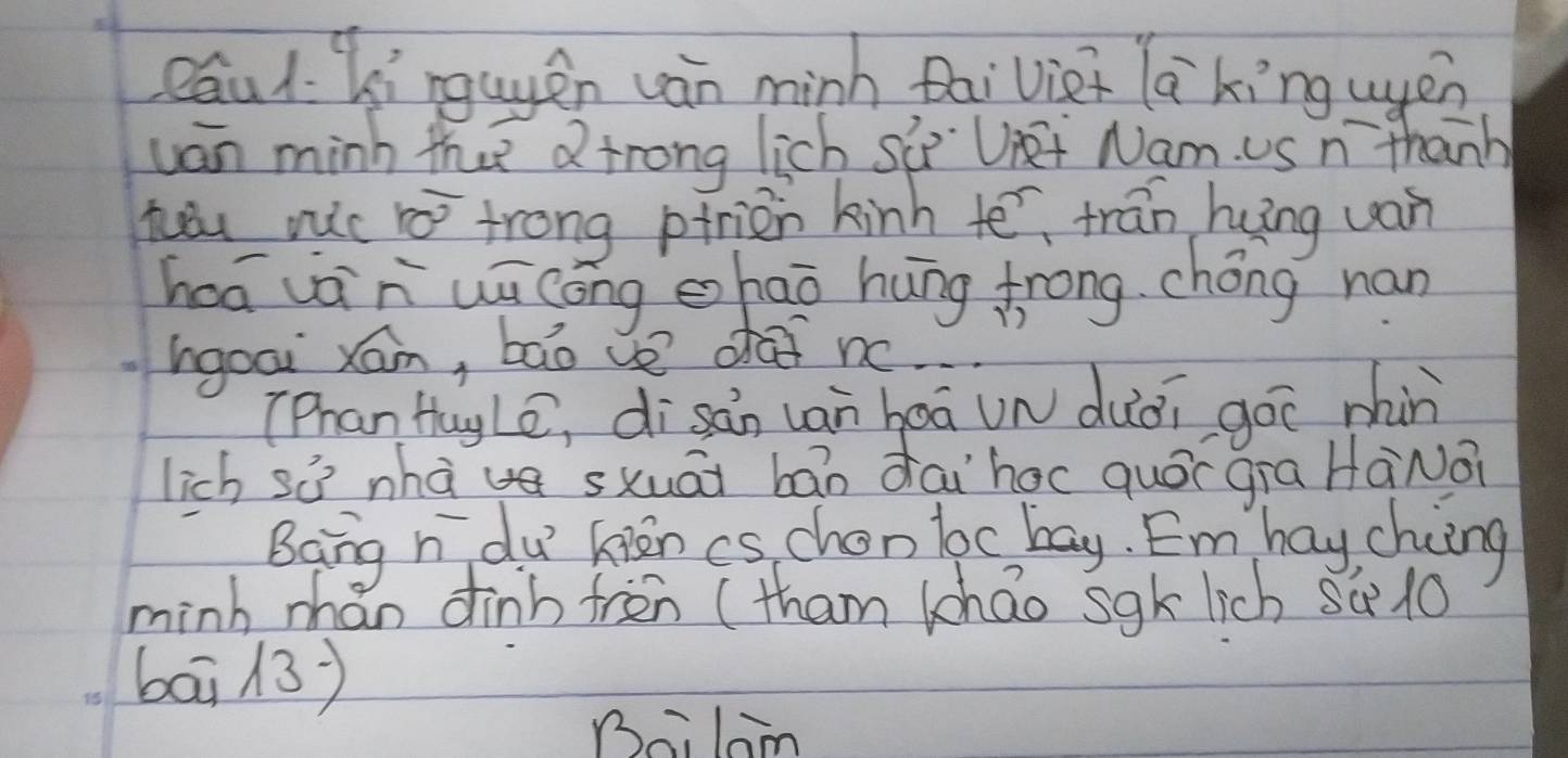 cauA. Kinguyén wàn minh Daiviei la kíng wgen 
uan minn thet atrong lich si Uei Nam. US n thanh 
hǒu nic trong pinion kinh te trán hng uan 
hāvàin ui cōng ehao hung frong. chéng nan 
hgoai xám, bāo ve daf nc. 
(Phan Huyle, disàn (án haā Un duǒi goī mhin 
lich so nhà sxuāi bān daihoc quóí gra HàNà 
Bang n du Riencs chon loc bay. Em hay chiing 
minh mhán dinh fren (tham lhao sgk lich Sú 10
bā 13) 
Bclam