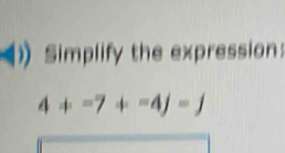 Simplify the expression:
4+-7+-4j=j