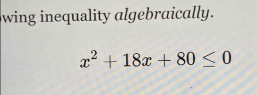 wing inequality algebraically.
x^2+18x+80≤ 0