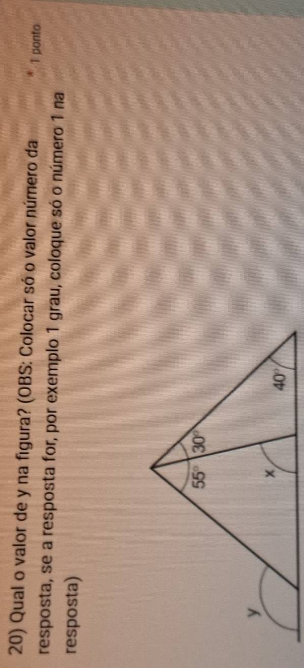 Qual o valor de y na figura? (OBS: Colocar só o valor número da
1 ponto
resposta, se a resposta for, por exemplo 1 grau, coloque só o número 1 na
resposta)