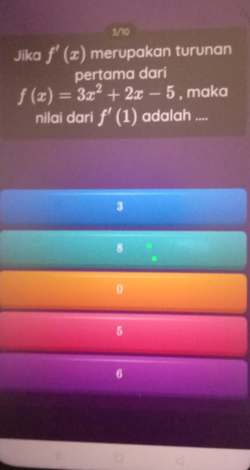 3/10
Jika f'(x) merupakan turunan
pertama dari
f(x)=3x^2+2x-5 , maka
nilai dari f'(1) adalah ....
3
8
0
5
6