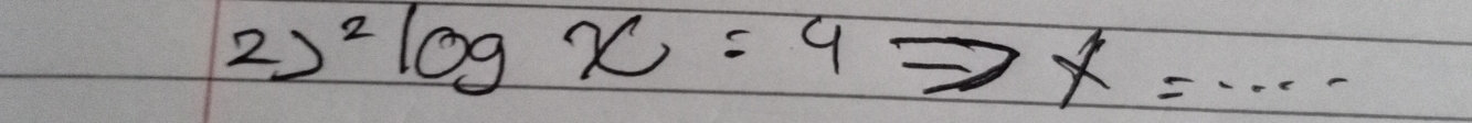 2)^2log x=4
x=·s