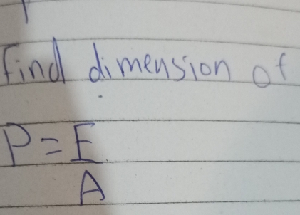 Find dimension of
P= F/A 