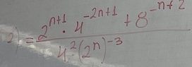 2h =frac 2^(n+1)· 4^(-2n+1)+8^(-n+2(2^n))^-3+8^(-n+2)