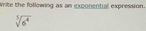 Write the following as an exponential expression.
sqrt[5](6^4)