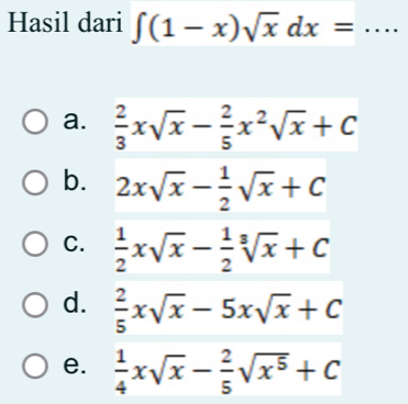 Hasil dari ∈t (1-x)sqrt(x)dx= _
a.  2/3 xsqrt(x)- 2/5 x^2sqrt(x)+C
b. 2xsqrt(x)- 1/2 sqrt(x)+C
C.  1/2 xsqrt(x)- 1/2 sqrt[3](x)+C
d.  2/5 xsqrt(x)-5xsqrt(x)+C
e.  1/4 xsqrt(x)- 2/5 sqrt(x^5)+C