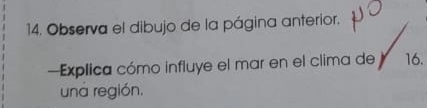 Observa el dibujo de la página anterior. 
-Explica cómo influye el mar en el clima de 16. 
una región.