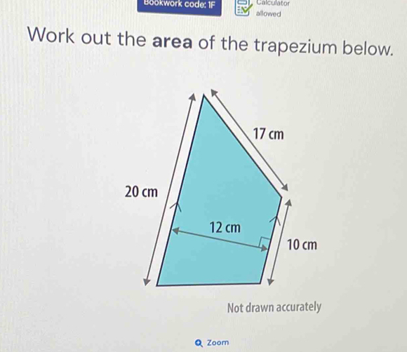 Calculator 
Bookwork code: 1F allowed 
Work out the area of the trapezium below. 
Not drawn accurately 
Zoom