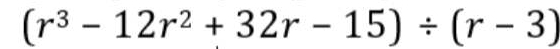 (r^3-12r^2+32r-15)/ (r-3)