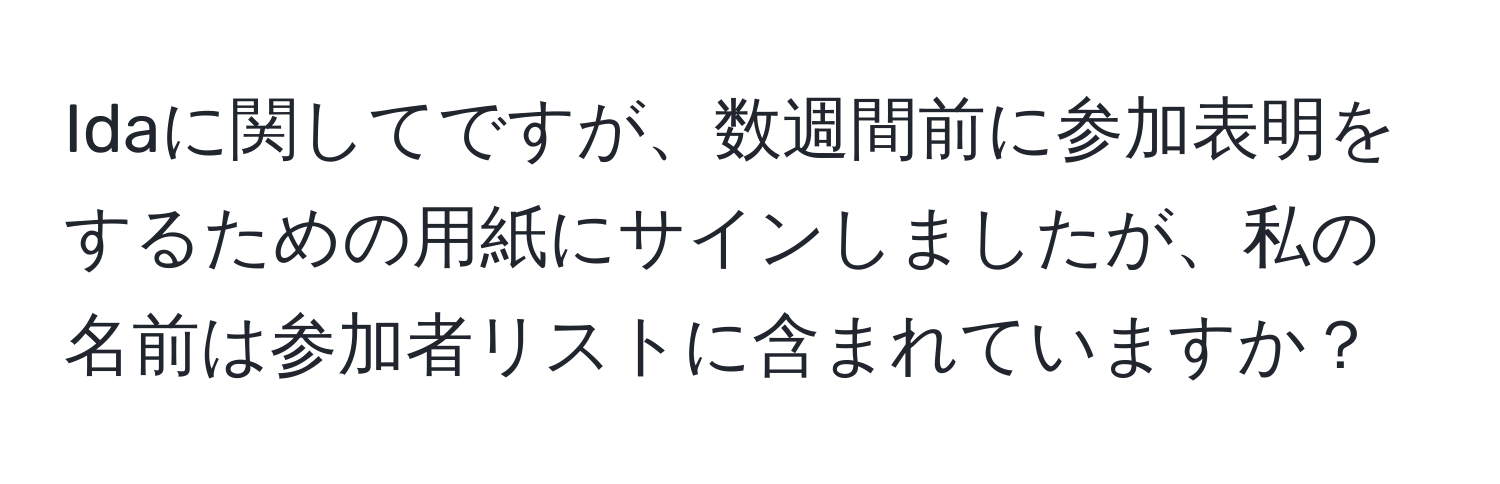 Idaに関してですが、数週間前に参加表明をするための用紙にサインしましたが、私の名前は参加者リストに含まれていますか？