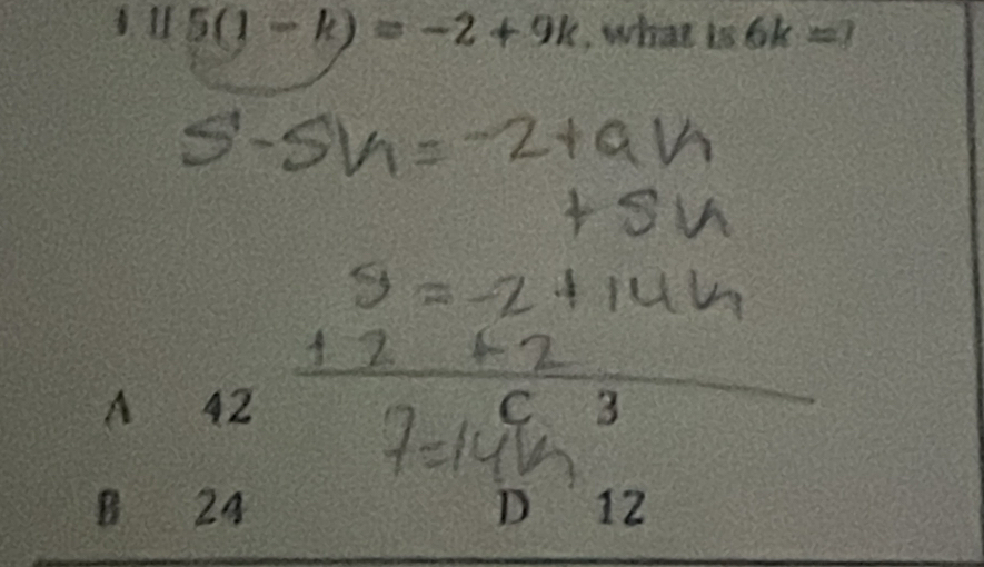 1.[ 5(1-k)=-2+9k , what is 6k=?
A 42
3
B€ £ 24
D 15°