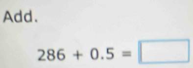 Add.
286+0.5=□