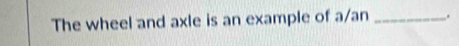 The wheel and axle is an example of a/an _.