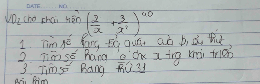 Vi cho chai tén ( 2/x + 3/x^2 )^40
1. Tim xi Rang Gg quái aà bi à thi 
2. Tiān se hang chx x trg knài frien 
3Timse hang ñQ 31
Ba. Paim