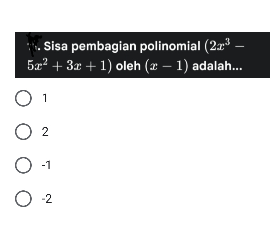 Sisa pembagian polinomial (2x^3-
5x^2+3x+1) oleh (x-1) adalah...
1
2
-1
-2