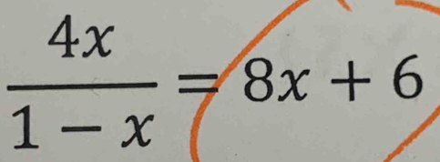  4x/1-x =8x+6