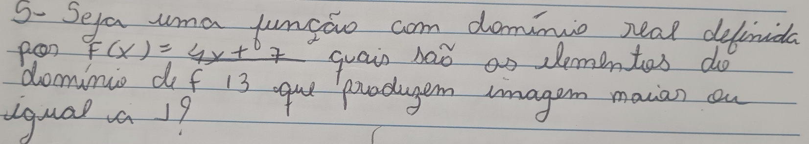 5- Seya uma jungao com dominio real defrida 
pen F(x)=4x+7 guain had as dementes do 
dominio dof 13 gut prodagem iagen maian con 
agua 19