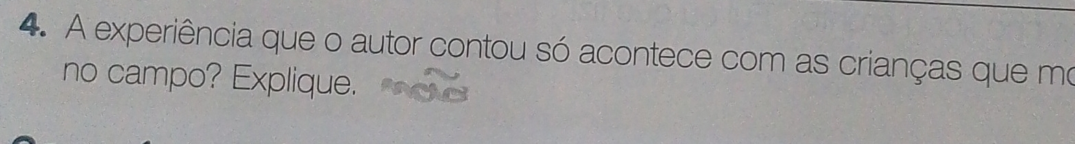 A experiência que o autor contou só acontece com as crianças que mo 
no campo? Explique.