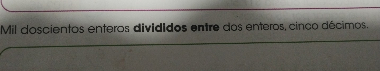 Mil doscientos enteros divididos entre dos enteros, cinco décimos.