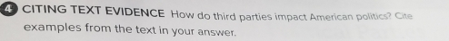 CITING TEXT EVIDENCE How do third parties impact American politics? Cite 
examples from the text in your answer.