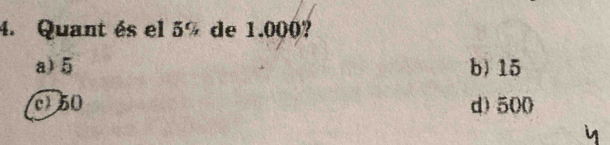 Quant és el 5% de 1.000?
a) 5 b) 15
c) 50 d) 500.