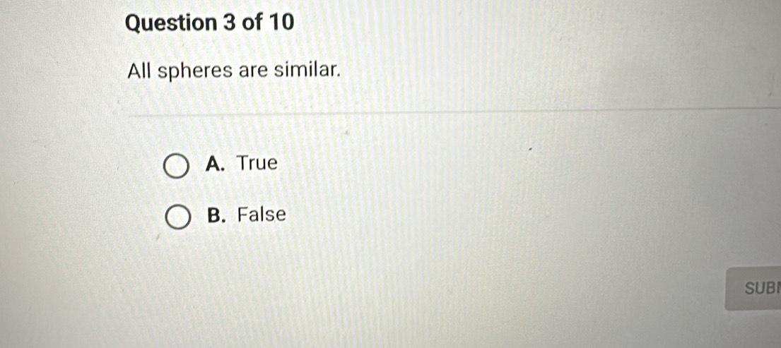 All spheres are similar.
A. True
B. False
SUBI