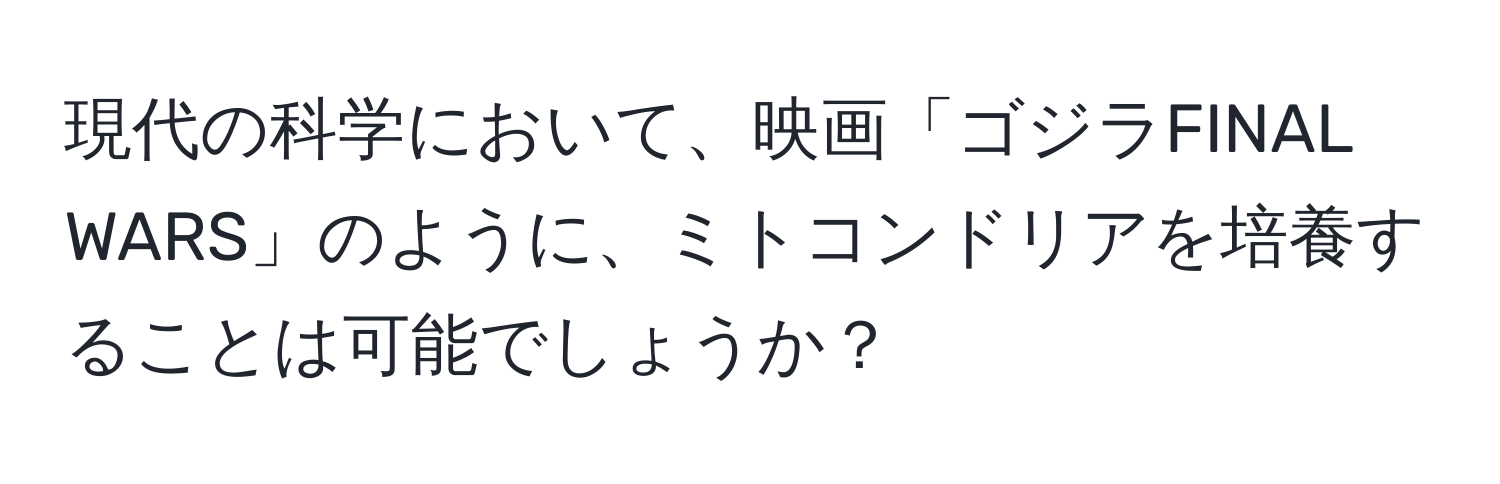 現代の科学において、映画「ゴジラFINAL WARS」のように、ミトコンドリアを培養することは可能でしょうか？