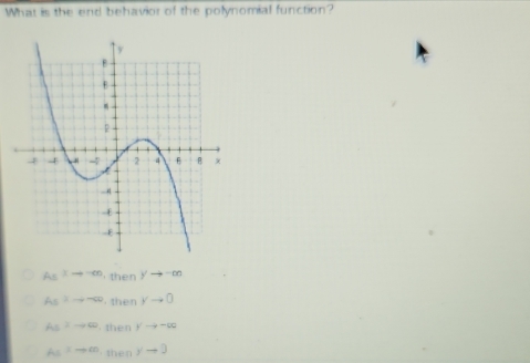 What is the end behavior of the polynomial function?
As^2to -∈fty then yto -∈fty
As^(3to ∈fty) then yto 0
As^2to ∈fty then yto -∈fty
As^(2to ∈fty) then yto 0