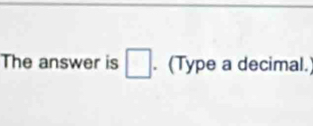 The answer is . (Type a decimal.