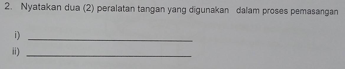 Nyatakan dua (2) peralatan tangan yang digunakan dalam proses pemasangan 
i)_ 
ⅱ)_