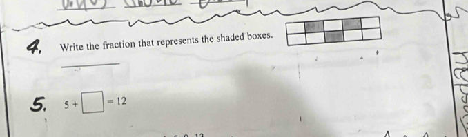 Write the fraction that represents the shaded boxes. 
_ 
5. 5+□ =12