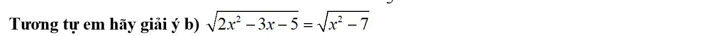 Tương tự em hãy giải ý b) sqrt(2x^2-3x-5)=sqrt(x^2-7)