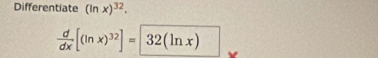 Differentiate (ln x)^32.
 d/dx [(ln x)^32]= 32(ln x)