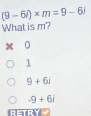 (9-6i)* m=9-6i
What is m?
x⩾0
1
9+6i
-9+6i
RETRY