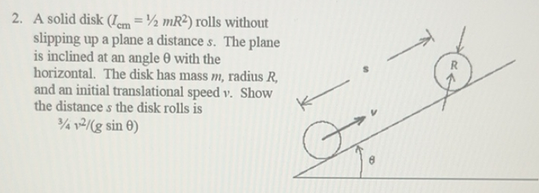 Solved: A solid disk (I_cm=1/2mR^2) rolls without slipping up a plane a ...