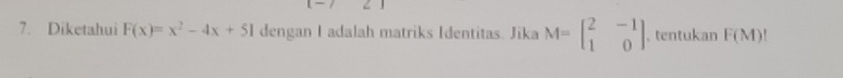 Diketahui F(x)=x^2-4x+51 dengan I adalah matriks Identitas. Jika M=beginbmatrix 2&-1 1&0endbmatrix 、 tentukan F(M)!