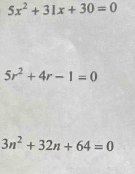 5x^2+31x+30=0
5r^2+4r-1=0
3n^2+32n+64=0